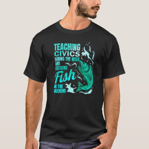Teaching Civics & Catching Fish Civics Teacher T-Shirt