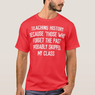 Teaching history Because those who forget the past T-Shirt