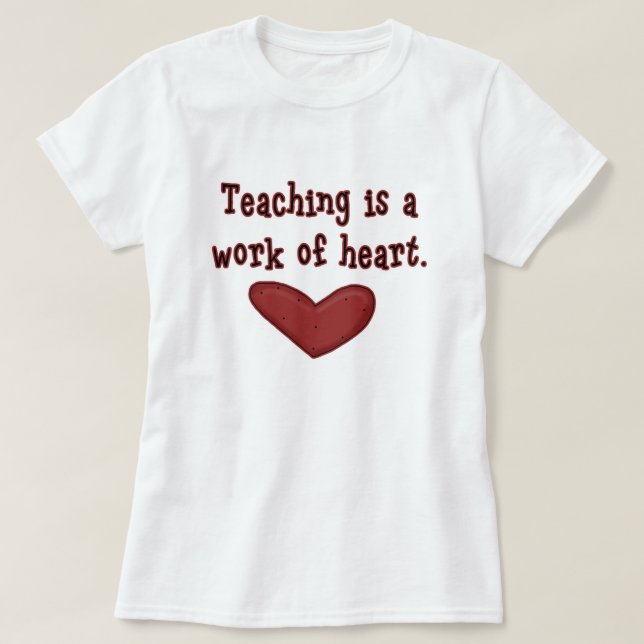 Teaching Is a Work of Heart Cute Teacher Saying T-Shirt (Design Front)