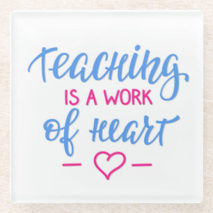 Teaching Is A Work Of Heart Glass Coaster