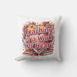 Teaching Is a Work of Heart – Inspiring Teacher Ar Throw Pillow