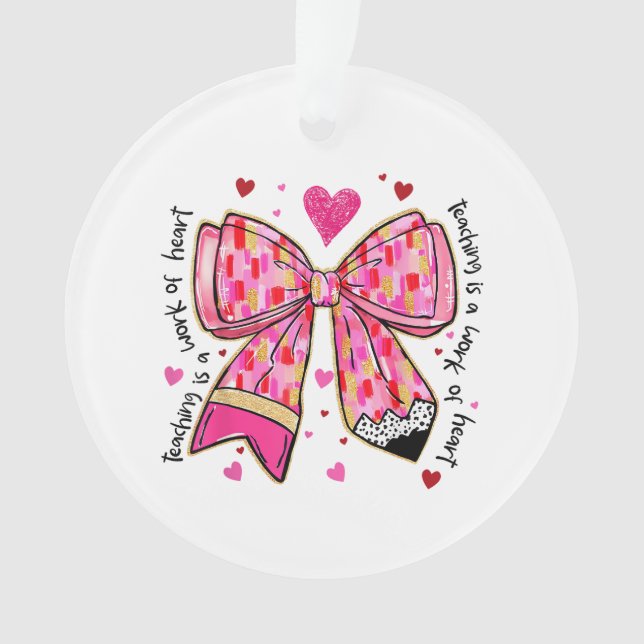 Teaching is A Work of Heart Pencil Bow Teacher Val Ornament (Front)