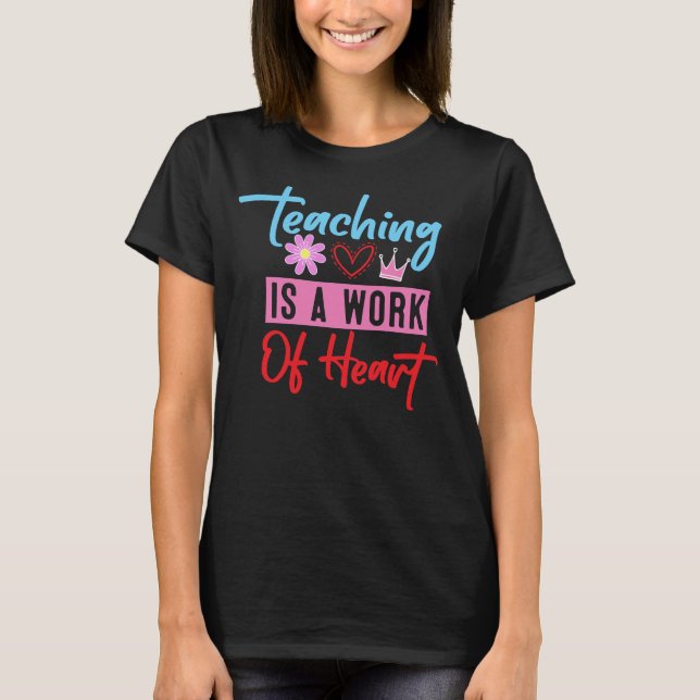 Teaching Is a Work of Heart, Teacher T-Shirt (Front)