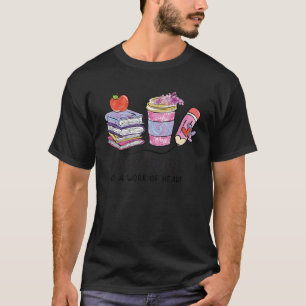 Teaching Is A Work Of Heart Teacher Valentines Day T-Shirt