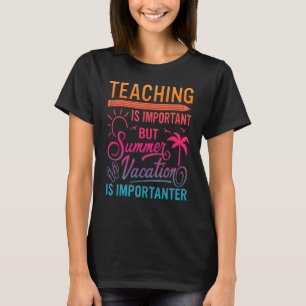 Teaching Is Important But Summer Vacation Is Impor T-Shirt