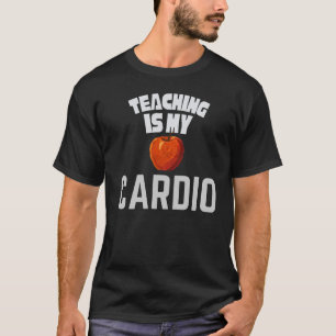 Teaching Is My Cardio Funny Teacher Appreciation T-Shirt