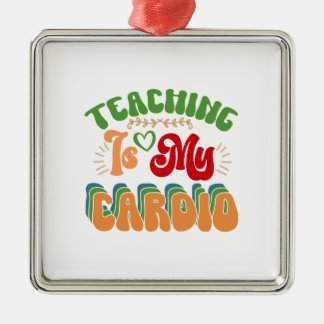 Teaching Is My Cardio Metal Ornament