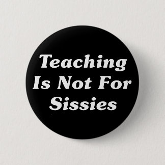 Teaching Is Not For Sissies 2 Inch Round Button