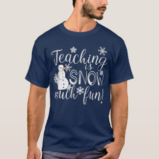 Teaching Is Snow Much Fun Winter Christmas Xmas Te T-Shirt