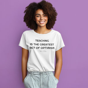 TEACHING IS THE GREATEST ACT OF OPTIMISM T-Shirt