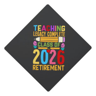 Teaching Legacy Complete Class of 2026 Retirement Graduation Cap Topper