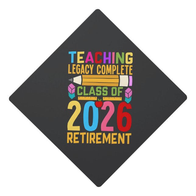 Teaching Legacy Complete Class of 2026 Retirement  Graduation Cap Topper (Front)