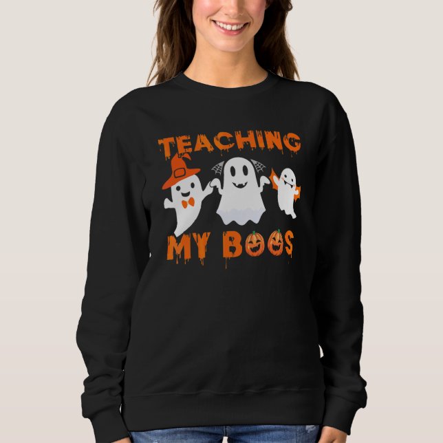 Teaching My Boos Halloween Ghost  For Teacher Sweatshirt (Front)