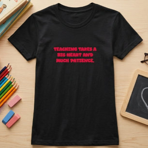Teaching Takes A Big Heart And Patience Educator T-Shirt