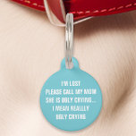 Teal "Call My Mom" Funny Pet Tag<br><div class="desc">Ensure your pet's safety with a touch of humour using this teal tag. The tag displays a witty message: "I'm lost. Please call my mom, she is ugly crying... I mean really ugly crying." Perfect for pet owners with a sense of humour, this accessory combines functionality with personality. Made from...</div>