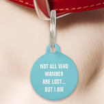 Teal Not All Who Wander Are Lost But I Am Funny Pet Tag<br><div class="desc">Add a touch of humour to your pet's accessories with this teal tag. Featuring the witty message: "Not all who wander are lost but I am, " this tag is perfect for pet owners who appreciate a good laugh. Crafted from durable materials and designed for clear readability, this tag ensures...</div>