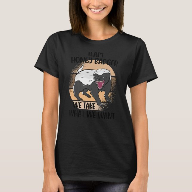 Team Honey Badger   Marten Ratel We Take What We W T-Shirt (Front)