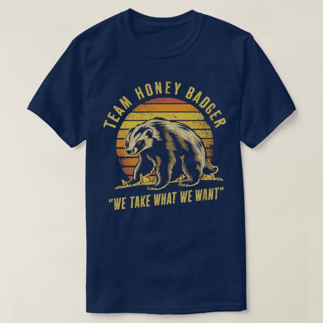 Team honey badger We take what we want 2 T-Shirt (Design Front)