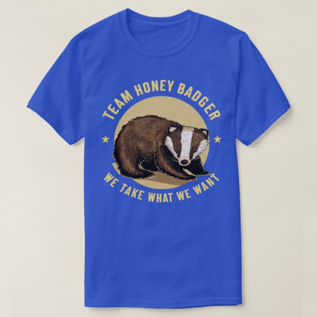 Team honey badger We take what we want 5 T-Shirt (Design Front)