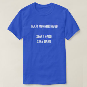 TEAM MORNINGWOOD  START HARD. STAY HARD. T-Shirt