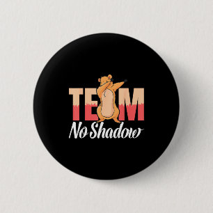Team No Shadow Groundhog Day For Women Men Kids _2 2 Inch Round Button