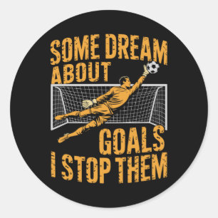 Team Soccer Player, Some Dream About Goals I Stop Classic Round Sticker