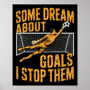 Team Soccer Player, Some Dream About Goals I Stop Poster