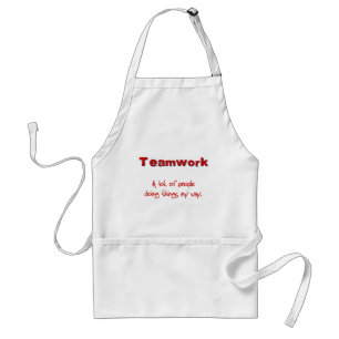 Teamwork! Every one doing things MY way! Standard Apron