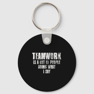 Teamwork Is A Lot Of People Doing What I Say Motiv Keychain