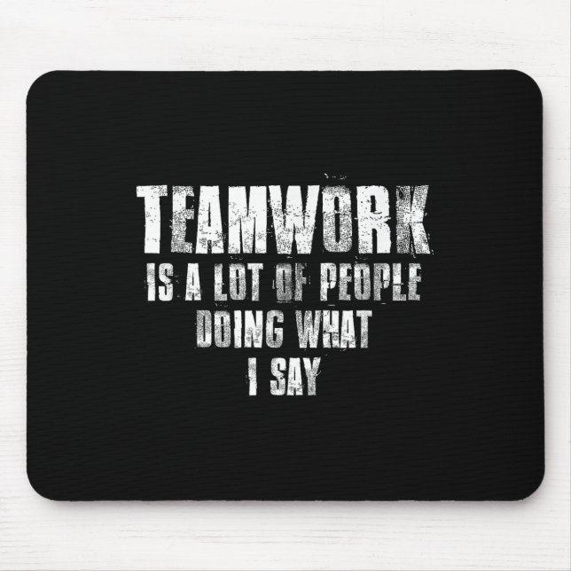 Teamwork Is A Lot Of People Doing What I Say Motiv Mouse Pad (Front)