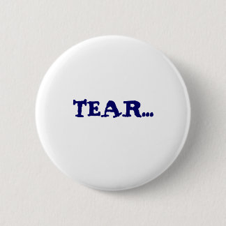 TEAR... 2 INCH ROUND BUTTON