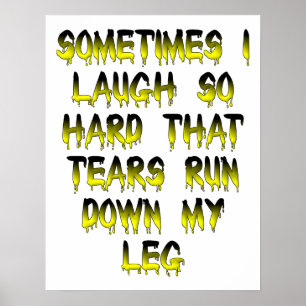 Tears Down My Leg Funny Poster