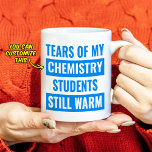 Tears of my chemistry students Custom Teacher gift Coffee Mug<br><div class="desc">Tears of my chemistry students Custom Teacher gift Coffee Mug
Custom / Personalized / customized funny Teacher gift Coffee Mug
Just type in Teacher Speciality</div>