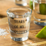 Tears of My Employees Boss Office Funny Shot Glass<br><div class="desc">This design was created though digital art. It may be personalized in the area provided or customizing by choosing the click to customize further option and changing the name, initials or words. You may also change the text colour and style or delete the text for an image only design. Contact...</div>