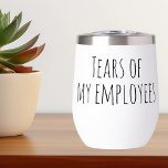 Tears of My Employees Funny Gift Office HR Boss<br><div class="desc">This design was created though digital art. It may be personalized in the area provide or customizing by choosing the click to customize further option and changing the name, initials or words. You may also change the text colour and style or delete the text for an image only design. Contact...</div>