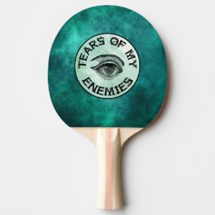 TEARS OF MY ENEMIES! PING PONG PADDLE