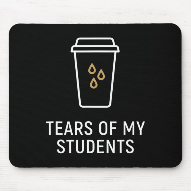Tears Of My Students - Funny Teacher  Mouse Pad (Front)