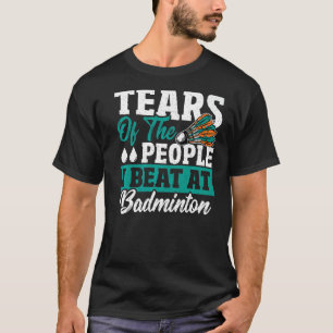 Tears Of The People I Beat At Badminton Shuttlecoc T-Shirt