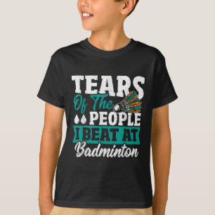 Tears Of The People I Beat At Badminton T-Shirt