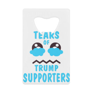 TEARS OF TRUMP SUPPORTES CREDIT CARD BOTTLE OPENER