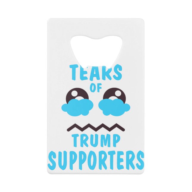 TEARS OF TRUMP SUPPORTES CREDIT CARD BOTTLE OPENER (Front)