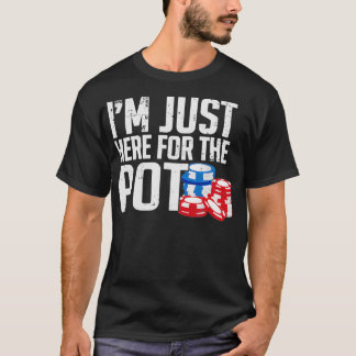 Teas Holdem Gift Im Just Here For The Pot Poker Hu T-Shirt