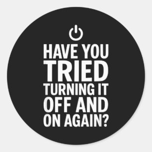 Tech Humor Design Have You Tried Turning It Off An Classic Round Sticker
