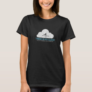 Tech Humour There is no cloud just someone else's T-Shirt