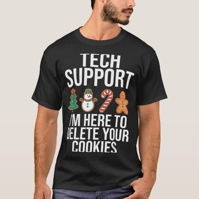 Tech Suprt I'm Here To Delete Your Cookies Funny C T-Shirt (Front)