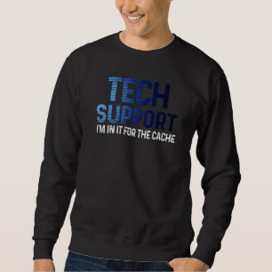 Tech Technical Support I'm In It For the Cache IT Sweatshirt