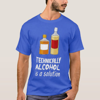 Technically Alcohol Is A Solution I Funny Drinking T-Shirt