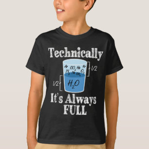 Technically It's Alway Full Funny Science T-Shirt