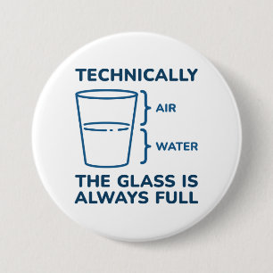 Technically The Glass Is Always Full 3 Inch Round Button