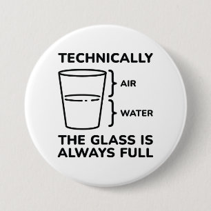 Technically The Glass Is Always Full 3 Inch Round Button
